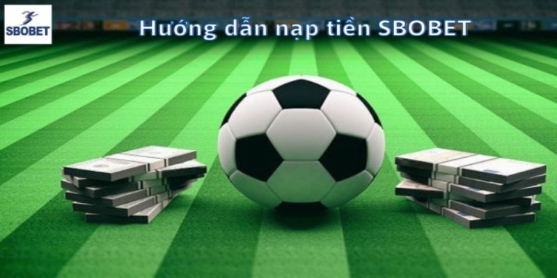 Nạp tiền tài khoản tại Sbobet đơn giản