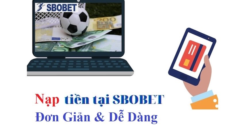 Nạp tiền Sbobet đơn giản và tiện lợi ngay tại nhà